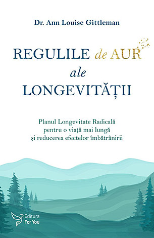 Regulile de aur ale longevităţii  - planul Longevitate Radicală pentru o viaţă mai lungă şi reducerea efectelor îmbătrânirii 