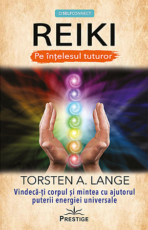 Reiki pe înţelesul tuturor  - vindecă-ţi corpul şi mintea cu ajutorul puterii energiei universale 