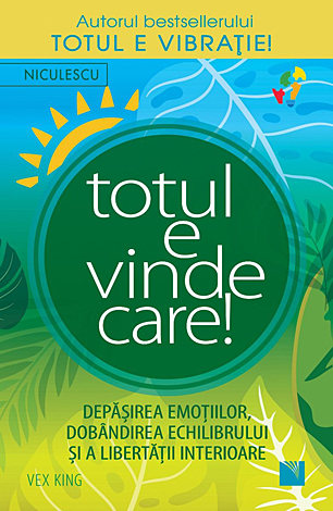 Totul e vindecare!  - depăşirea emoţiilor, dobandirea echilibrului şi a libertăţii interioare 