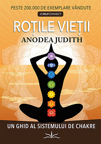 Roţile vieţii  - un ghid al sistemului de chakre 