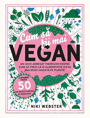 Cum să fii mai vegan  - un ghid adresat tinerilor despre cum să treci la o alimentaţie (ceva mai mult) bazată pe plante! 
