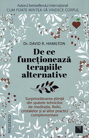 De ce funcţionează terapiile alternative  - surprinzătoarea ştiinţă din spatele tehnicilor de meditaţie, Reiki, cristalelor şi al altor practici complementare 