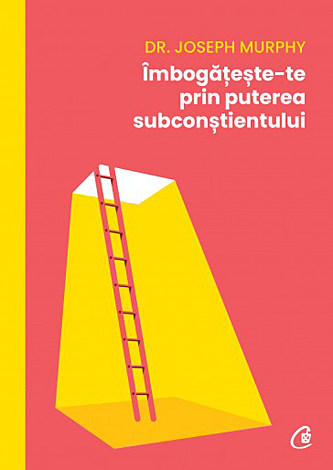Îmbogăţeşte-te prin puterea subconştientului 