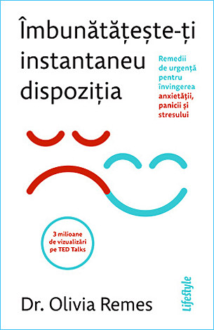 Îmbunătăţeşte-ţi instantaneu dispoziţia  - remedii de urgență pentru învingerea anxietăţii, panicii şi stresului 