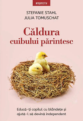 Căldura cuibului părintesc  - educă-ţi copilul cu blândeţe şi ajută-l să devină independent 