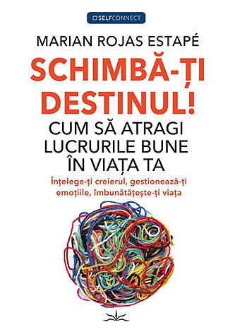 Schimbă-ţi destinul!  - cum să atragi lucrurile bune în viaţa ta 