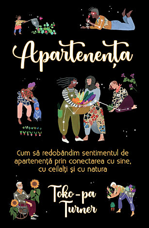 Apartenenţa  - cum să redobândim sentimentul de apartenenţă prin conectarea cu sine, cu ceilalţi şi cu natura 