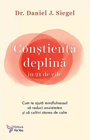 Conştienţă deplină în 21 de zile  - cum te ajută mindfulnessul să reduci anxietatea şi să cultivi starea de calm 