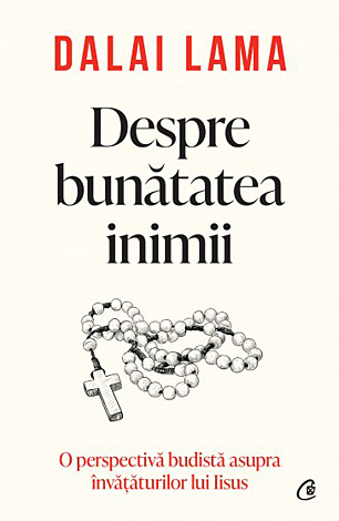 Despre bunătatea inimii  - o perspectivă budistă asupra învăţăturilor lui Iisus 