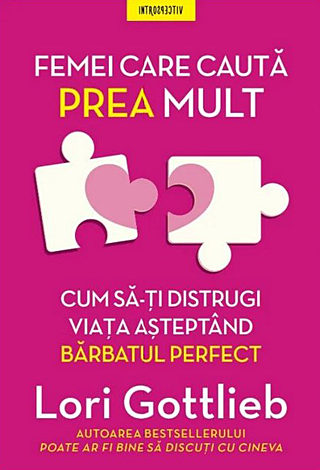 Femei care caută prea mult  - cum să-ţi distrugi viaţa aşteptând bărbatul perfect 