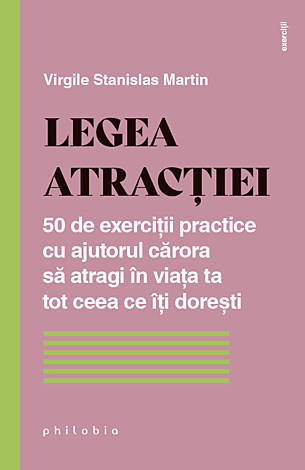 Legea atracţiei  - 50 de exerciţii practice cu ajutorul cărora să atragi în viaţa ta tot ceea ce îţi doreşti 