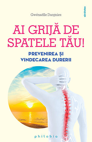 Ai grijă de spatele tău!  - prevenirea şi vindecarea durerii 