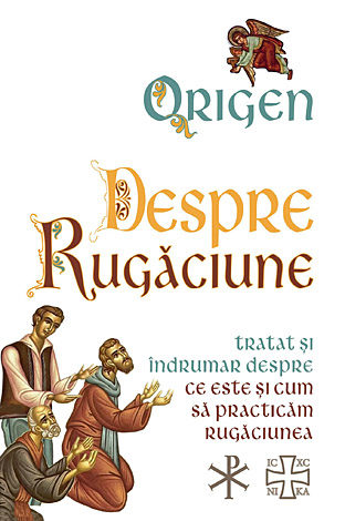 Despre rugăciune  - tratat şi îndrumar despre ce este şi cum să practicăm rugăciunea 