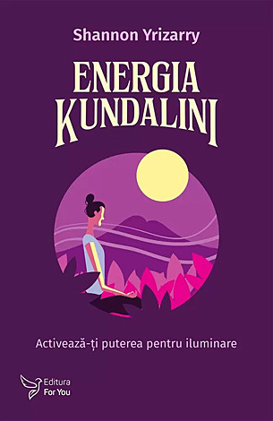 Energia Kundalini  - activează-ţi puterea pentru iluminare 
