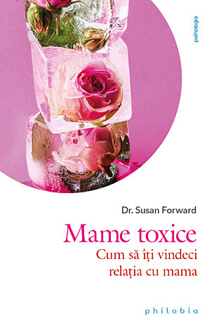 Mame toxice  - cum să îţi vindeci relaţia cu mama 