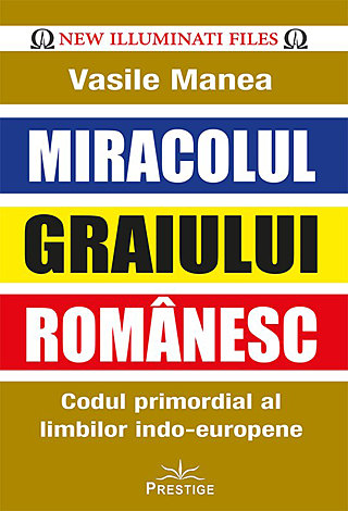 Miracolul graiului românesc  - codul primordial al limbilor indo-europene 