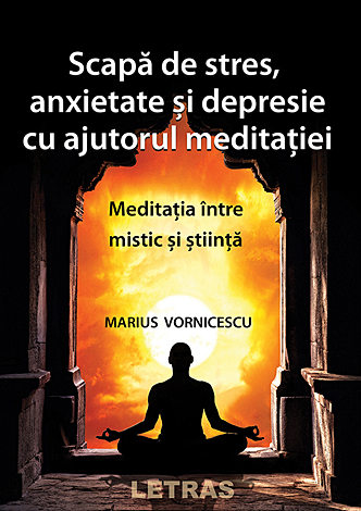 Scapă de stres, anxietate şi depresie cu ajutorul meditaţiei  - meditaţia între mistic şi ştiinţă 
