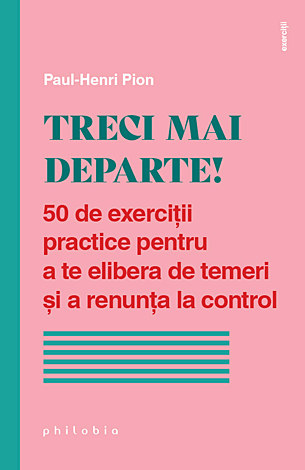 Treci mai departe!  - 50 de exerciţii practice pentru a te elibera de temeri şi a renunţa la control 