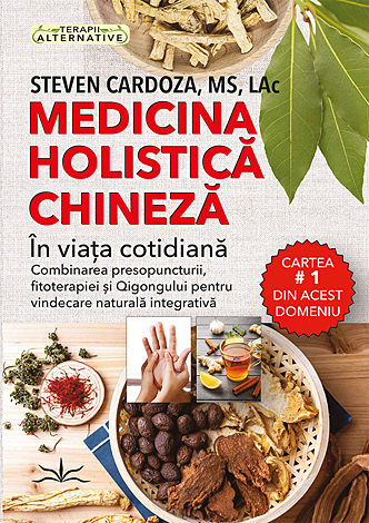 Medicina holistică chineză în viaţa cotidiană  - combinarea presopuncturii, fitoterapiei şi Qigongului pentru vindecarea naturală integrativă 
