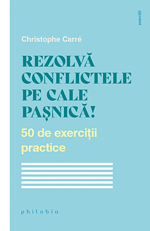 Rezolvă conflictele pe cale paşnică!  - 50 de exerciţii practice 