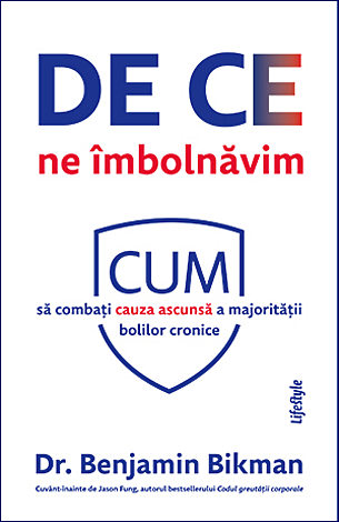 De ce ne îmbolnăvim  - cum să combaţi cauza ascunsă a majorităţii bolilor cronice 