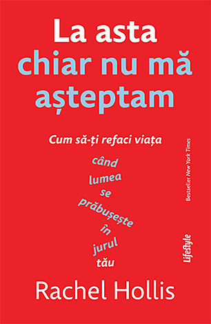 La asta chiar nu mă aşteptam  - cum să-ţi refaci viaţa când lumea se prăbuşeşte in jurul tău 