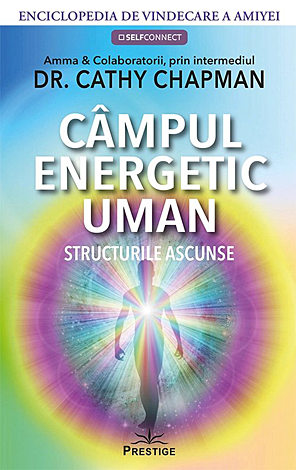 Câmpul energetic uman  - enciclopedia de vindecare a Amiyei - structurile ascunse 