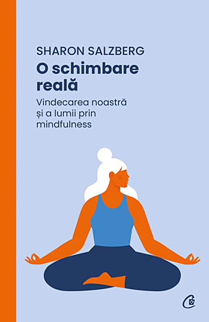 O schimbare reală  - vindecarea noastră şi a lumii prin mindfulness 