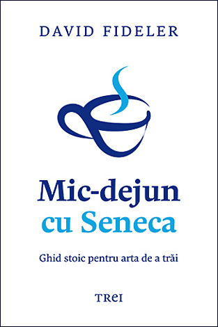 Mic-dejun cu Seneca  - ghid stoic pentru arta de a trăi 