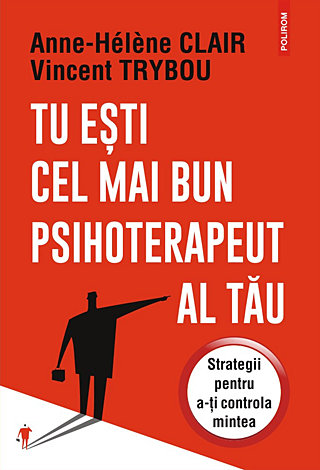 Tu eşti cel mai bun psihoterapeut al tău  - strategii pentru a-ţi controla mintea 
