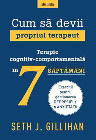 Cum să devii propriul terapeut  - terapie cognitiv-comportamentală în 7 săptămâni 