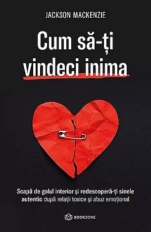 Cum să-ţi vindeci inima  - scapă de golul interior şi redescoperă-ţi sinele autentic după relaţii toxice şi abuz emoţional 