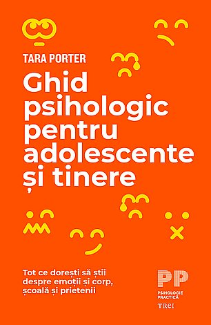 Ghid psihologic pentru adolescente şi tinere  - tot ce doreşti să ştii despre emoţii şi corp, şcoală şi prietenii 