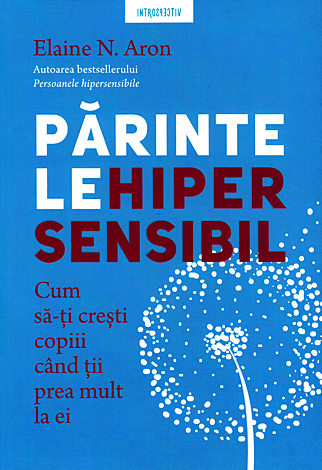 Părintele hipersensibil  - cum să-ţi cresti copiii atunci când ţii prea mult la ei 