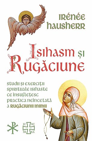 Isihasm şi rugăciune  - studii şi exerciţii spirituale isihaste ce însufleţesc practica neîncetată a rugăciunii inimii 