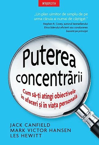 Puterea concentrării  - cum să-ţi atingi obiectivele în afaceri şi în viaţa personală 