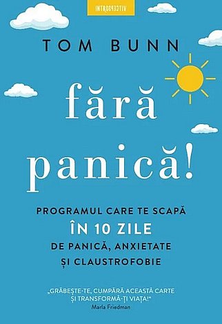 Fără panică!  - programul care te scapă în 10 zile de panică, anxietate şi claustrofobie 