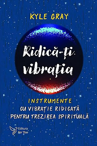 Ridică-ţi vibraţia  - instrumente cu vibraţie ridicată pentru trezirea spirituală 