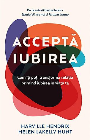 Acceptă iubirea  - cum îţi poţi transforma relaţia primind iubirea în viaţa ta 