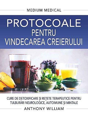 Protocoale pentru vindecarea creierului  - cure de detoxificare şi reţete terapeutice pentru tulburări neurologice, autoimune şi mintale 