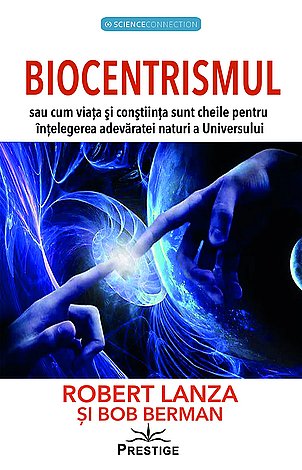 Biocentrismul  - sau cum viaţa şi conştiinţa sunt cheile pentru înţelegerea adevăratei naturi a Universului 