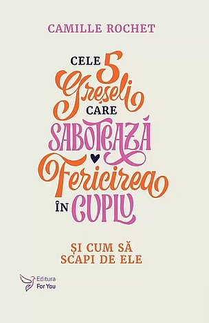 Cele 5 greşeli care sabotează fericirea în cuplu  - şi cum să scapi de ele 