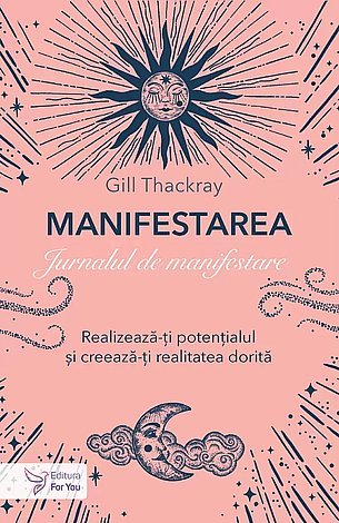 Manifestarea - jurnalul de manifestare  - realizează-ţi potenţialul şi creează-ţi realitatea dorită 