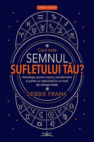 Care este semnul sufletului tău?  - astrologie pentru trezire, transformare şi pentru o viaţă traită la un nivel de vibraţie înaltă 