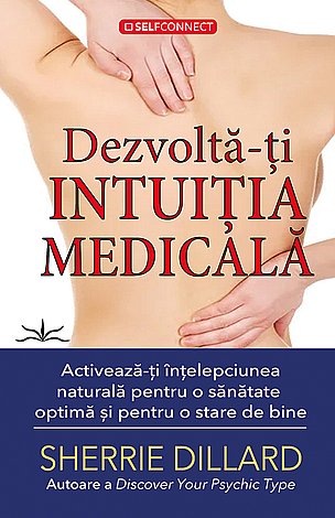 Dezvoltă-ţi intuiţia medicală  - activează-ţi înţelepciunea naturală pentru o sănătate optimă şi pentru o stare de bine 