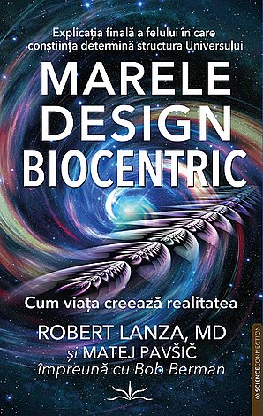 Marele design biocentric  - cum viaţa creează realitatea 