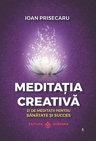 Meditaţia creativă  - 21 de meditaţii pentru sănătate şi succes 