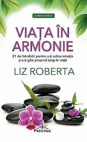 Viaţa în armonie  - 21 de întrebări pentru a-ţi activa intuiţia şi a-ţi găsi propriul scop în viaţă 