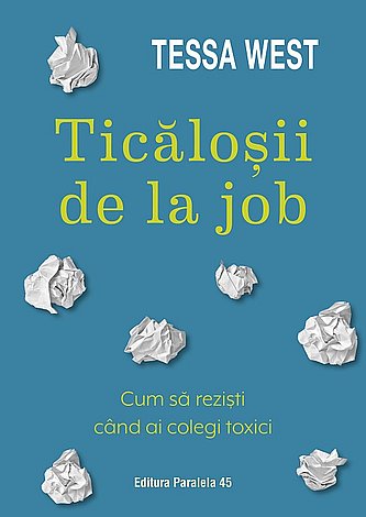 Ticăloşii de la job  - cum să rezişti când ai colegi toxici 