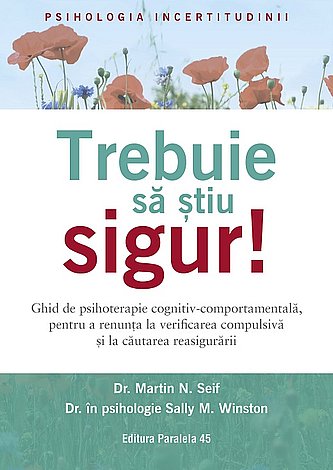 Trebuie să ştiu sigur!  - ghid de psihoterapie cognitiv-comportamentală, pentru a renunţa la verificarea compulsivă şi la căutarea reasigurării 